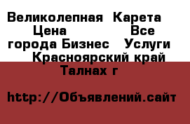 Великолепная  Карета   › Цена ­ 300 000 - Все города Бизнес » Услуги   . Красноярский край,Талнах г.